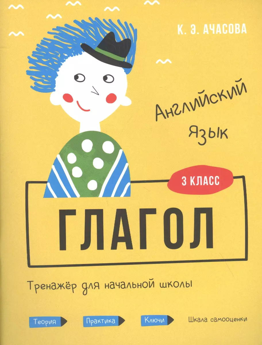 Английский язык. Глагол. Тренажёр для начальной школы. 3 класс (Ксения  Ачасова) - купить книгу с доставкой в интернет-магазине «Читай-город».  ISBN: 978-985-15-4731-5