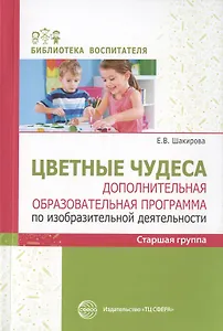 Цветные чудеса. Дополнительная образовательная программа по изобразительной деятельности. Старшая группа