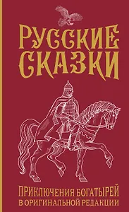 Русские сказки. Приключения богатырей в оригинальной редакции. Подарочное издание