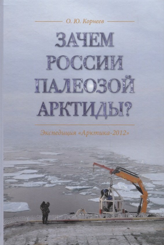 Книга Зачем России палеозой Арктиды? Экспедиция «Арктика-2012» (Олег Корнеев) — 1