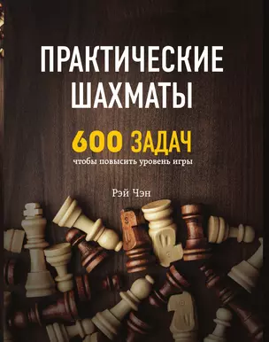 Практические шахматы: 600 задач, чтобы повысить уровень игры — 3013971 — 1