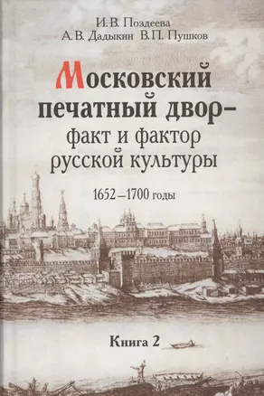 Московский печатный двор факт и фактор русский культуры 1652-1700 г. т.2/3тт (Поздеева) — 2637764 — 1