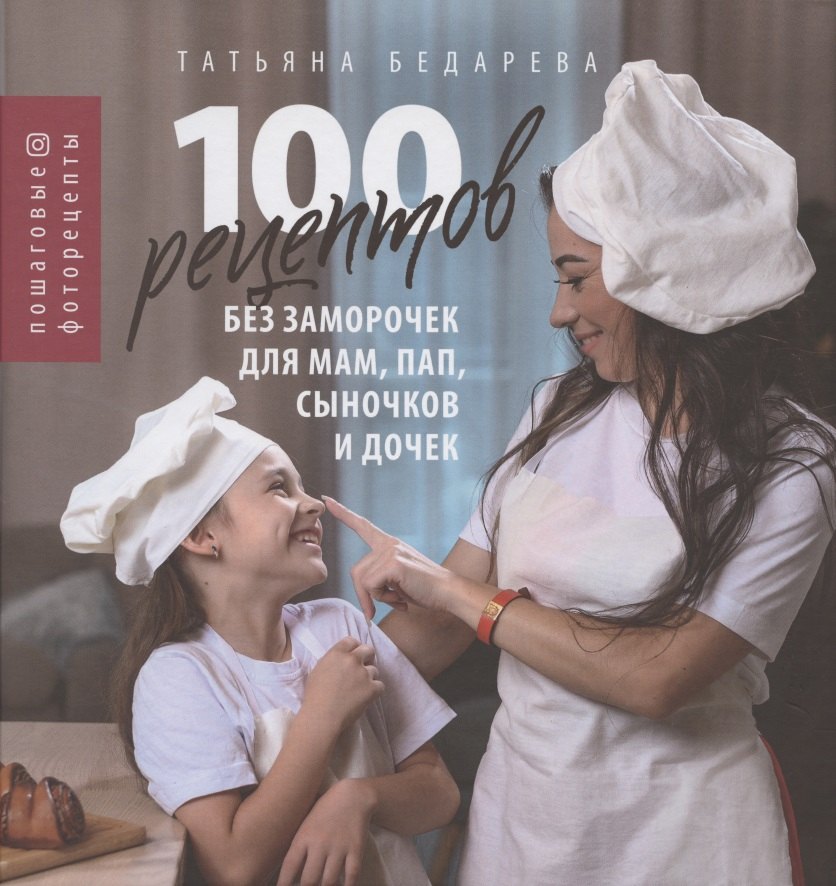 

100 рецептов без заморочек для мам, пап, сыночков и дочек: пошаговые фоторецепты