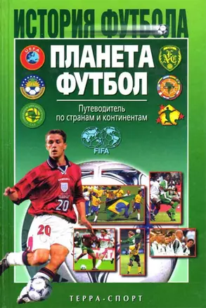 Планета Футбол Путеводитель по странам и континентам (История Футбола). Травкин Н. (Терра-Спорт) — 1522263 — 1