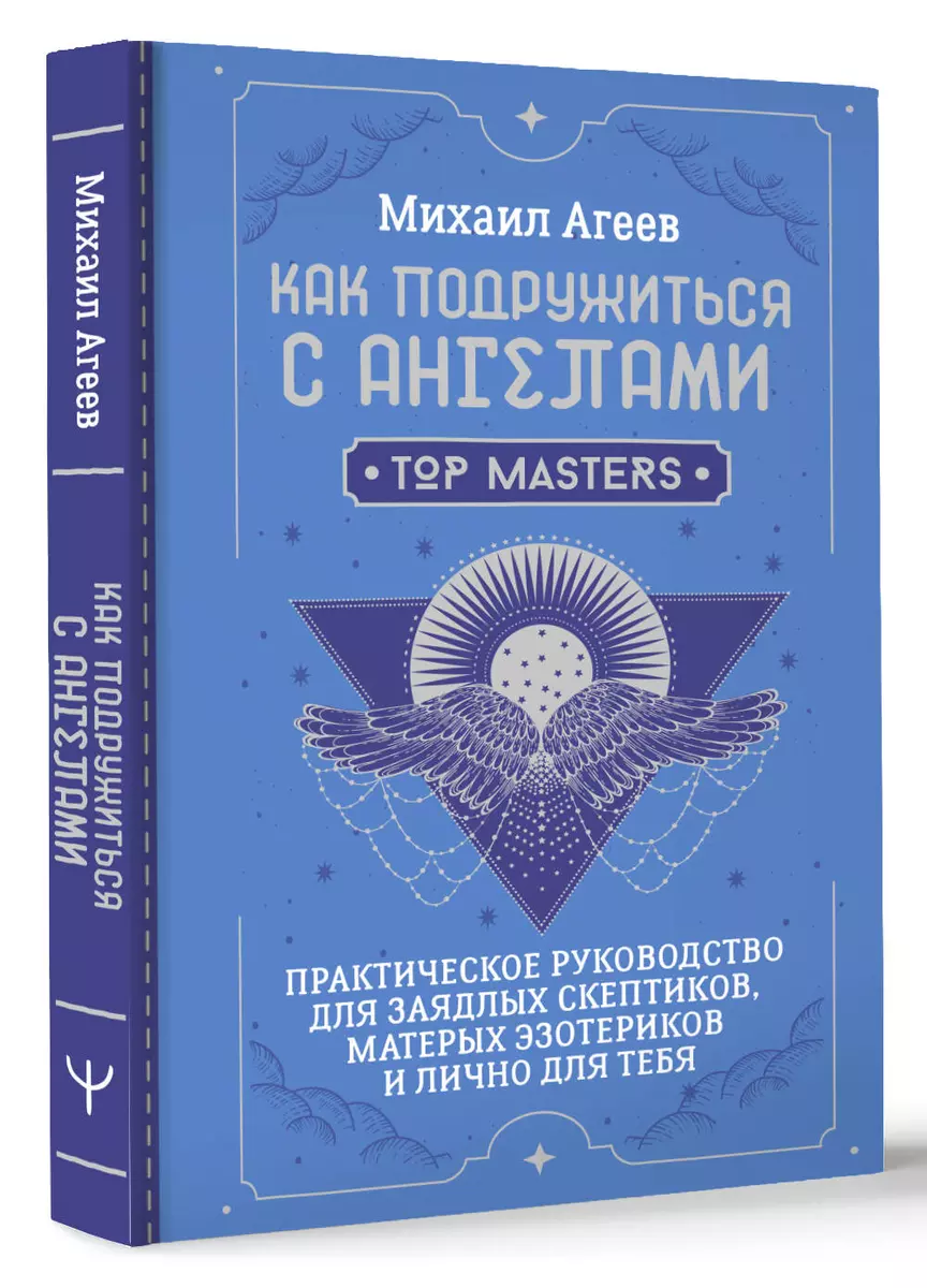 Как подружиться с ангелами. Практическое руководство для заядлых скептиков,  матерых эзотериков и лично для тебя (Михаил Агеев) - купить книгу с ...