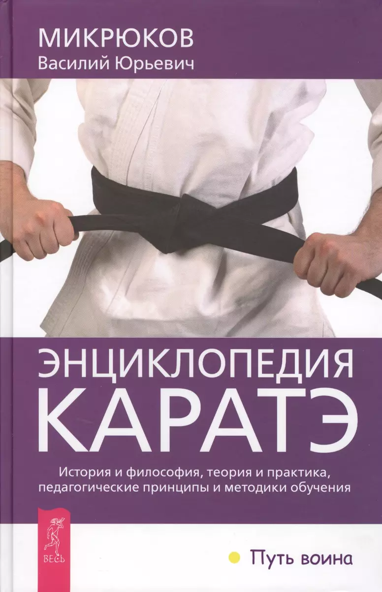 Энциклопедия каратэ. История и философия, теория и практика, педагогические  принципы и методики обучения. (Василий Микрюков) - купить книгу с доставкой  в интернет-магазине «Читай-город». ISBN: 978-5-9573-2542-0