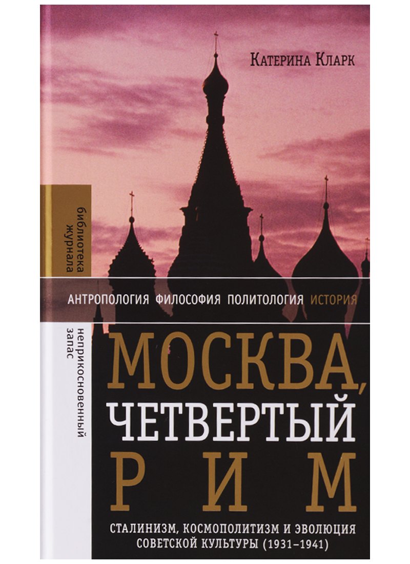 

Москва, четвертый Рим: сталинизм, космополитизм и эволюция советской культуры (1931—1941)