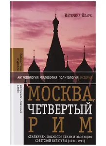 Москва, четвертый Рим: сталинизм, космополитизм и эволюция советской культуры (1931—1941)
