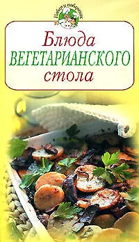 Книга Блюда вегетарианского стола (мягк) (Повар и поваренок) (Эксмо) ()