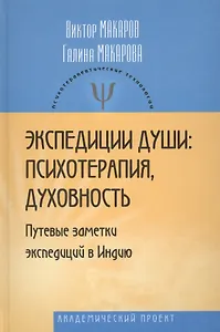 Экспедиции души: психотерапия, духовность (Путевые заметки экспедиций в Индию).