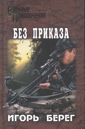 Книга Без приказа : роман (Игорь Берег)