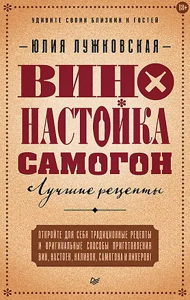 Книга Вино, настойка, самогон. Лучшие рецепты (Юлия Лужковская)
