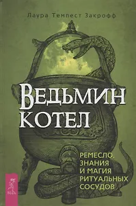 Ведьмин котел. Ремесло, знания и магия ритуальных сосудов