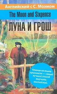 Английский язык с С. Моэмом.The Moon and Sixpence= Луна и грош: учеб. пособие