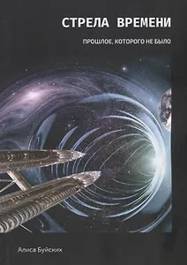 Стрела времени. Прошлое, которого не было