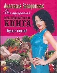 Книга Моя прекрасная кулинарная книга. Вкусно и полезно (Анастасия Заворотнюк)