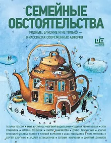 Семейные обстоятельства. Родные, близкие и не только — в рассказах современных авторов