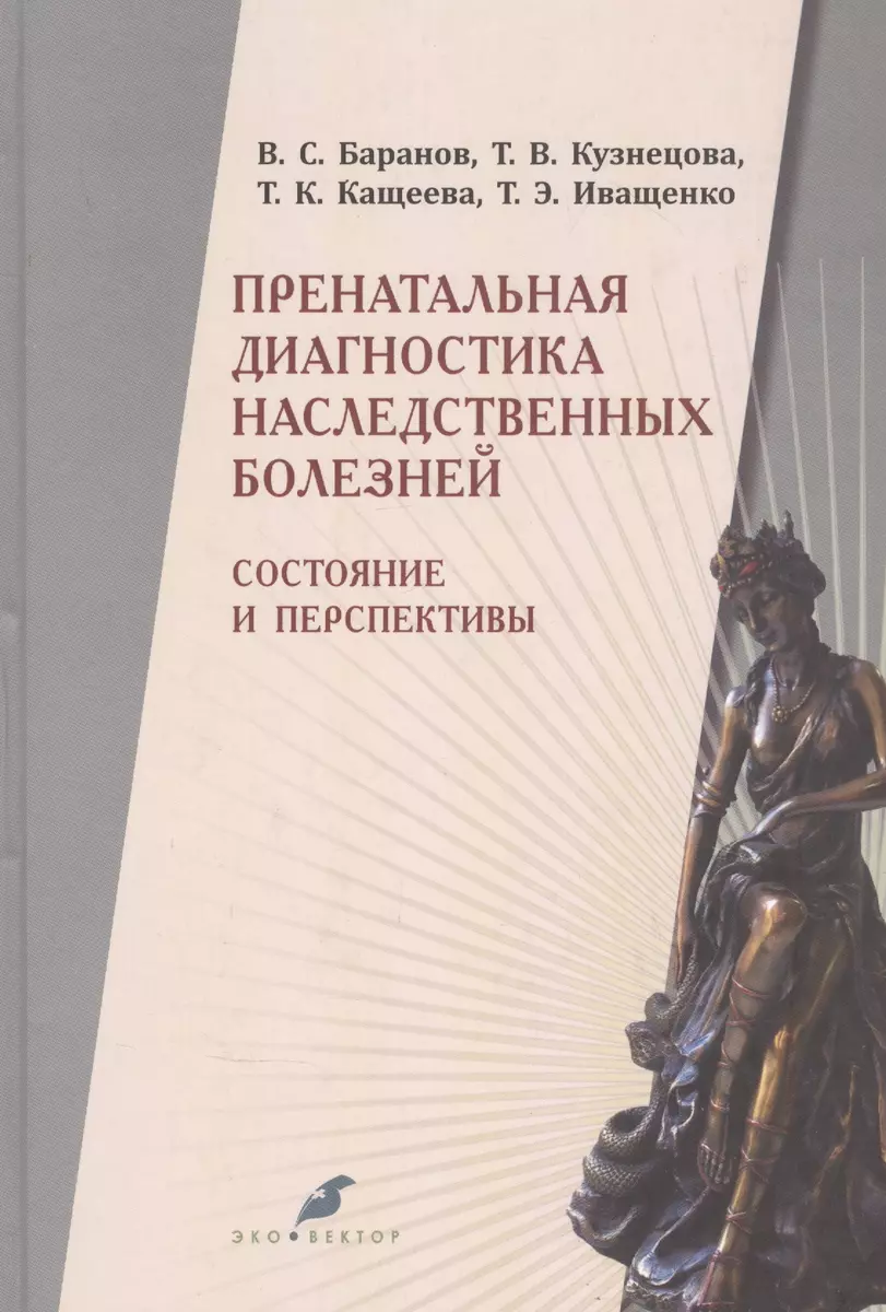 Пренатальная диагностика наследственных болезней. Состояние и перспективы.  2-е издание, переработанное и дополненное (Владислав Баранов, Татьяна  Иващенко, Татьяна Кащеева, Татьяна Кузнецова) - купить книгу с доставкой в  интернет-магазине «Читай-город ...