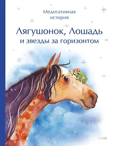 Лягушонок, Лошадь и звезды за горизонтом. Медитативная история
