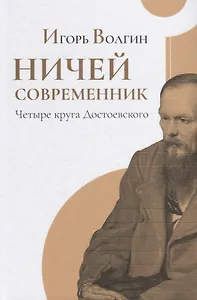 Ничей современник. Четыре круга Достоевского