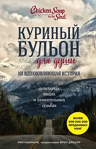 Куриный бульон для души. 101 вдохновляющая история о сильных людях и удивительных судьбах