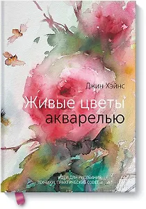 Живые цветы акварелью. Идеи для рисования, техники, практические советы