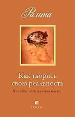 Как творить свою реальность: пособие для начинающих