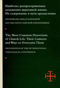 Наиболее распространенные искажения церковной жизни : Их содержание и пути преодоления : Материалы международной научно-богословской конференции (Москва, 5–6 июня 2015 г.).