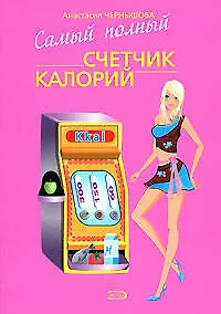 Книга Самый полный счетчик калорий (мягк) (Модные диеты). Чернышова А. (Эксмо) (Анастасия Чернышова)