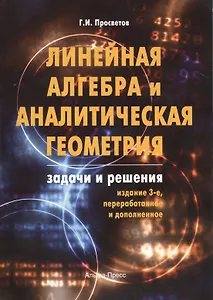 Линейная алгебра и аналитическая геометрия. Задачи и решения. Учебно-практическое пособие. Издание 3-е, переработанное и дополненное