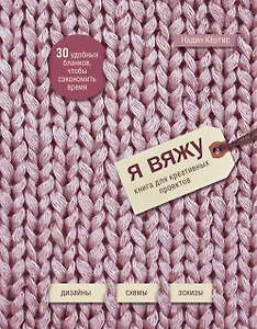 Я вяжу: книга для креативных проектов: дизайн, схемы, эскизы