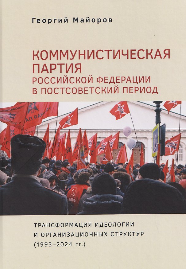 Книга Коммунистическая партия Российской Федерации в постсоветский период: трансформация идеологии и организационных структур (1993–2024 гг.) (Георгий Майоров) — 1