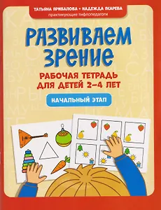 Развиваем зрение: рабочая тетрадь для детей 2-4 лет: начальный этап