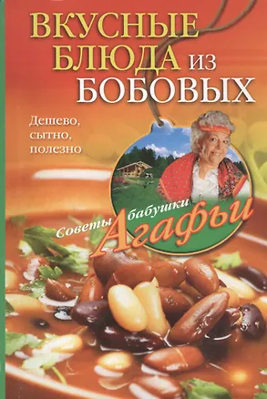 Книга Вкусные блюда из бобовых. Дешево, сытно, полезно (Агафья Звонарева)