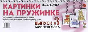 Картинки на пружинке. Выпуск 3. Мир человека. Дидактический материал по развитию логического мышления и связной речи у детей