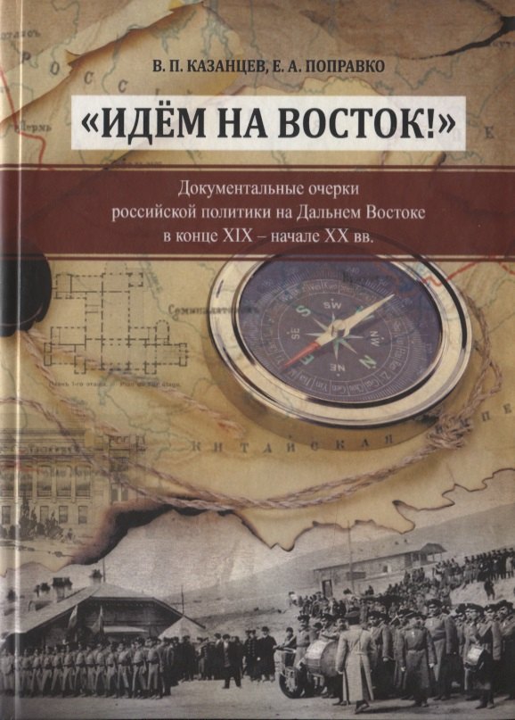 

"Идем на Восток!". Документальные очерки российской политики на Дальнем Востоке в конце XIX - начале XX вв.