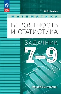 Математика. Вероятность и статистика. 7-9 классы. Углублённый уровень. Задачник. Учебное пособие. ФГОС 2021