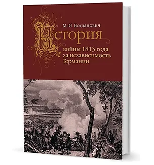 Книга История войны 1813 года за независимость Германии (Модест Богданович)