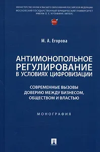 Антимонопольное регулирование в условиях цифровизации: современные вызовы доверию между бизнесом... Монография