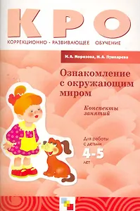 Ознакомление с окружающим миром. Конспекты занятий Для работы с детьми 4-5 лет ЗПР / (мягк) (Коррекционно-развивающее обучение). Морозова И., Пушкарева М. (Мозаика)
