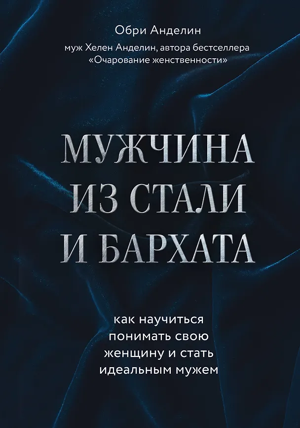 Книга Мужчина из стали и бархата. Как научиться понимать свою женщину и стать идеальным мужем (Обри Анделин) — 1