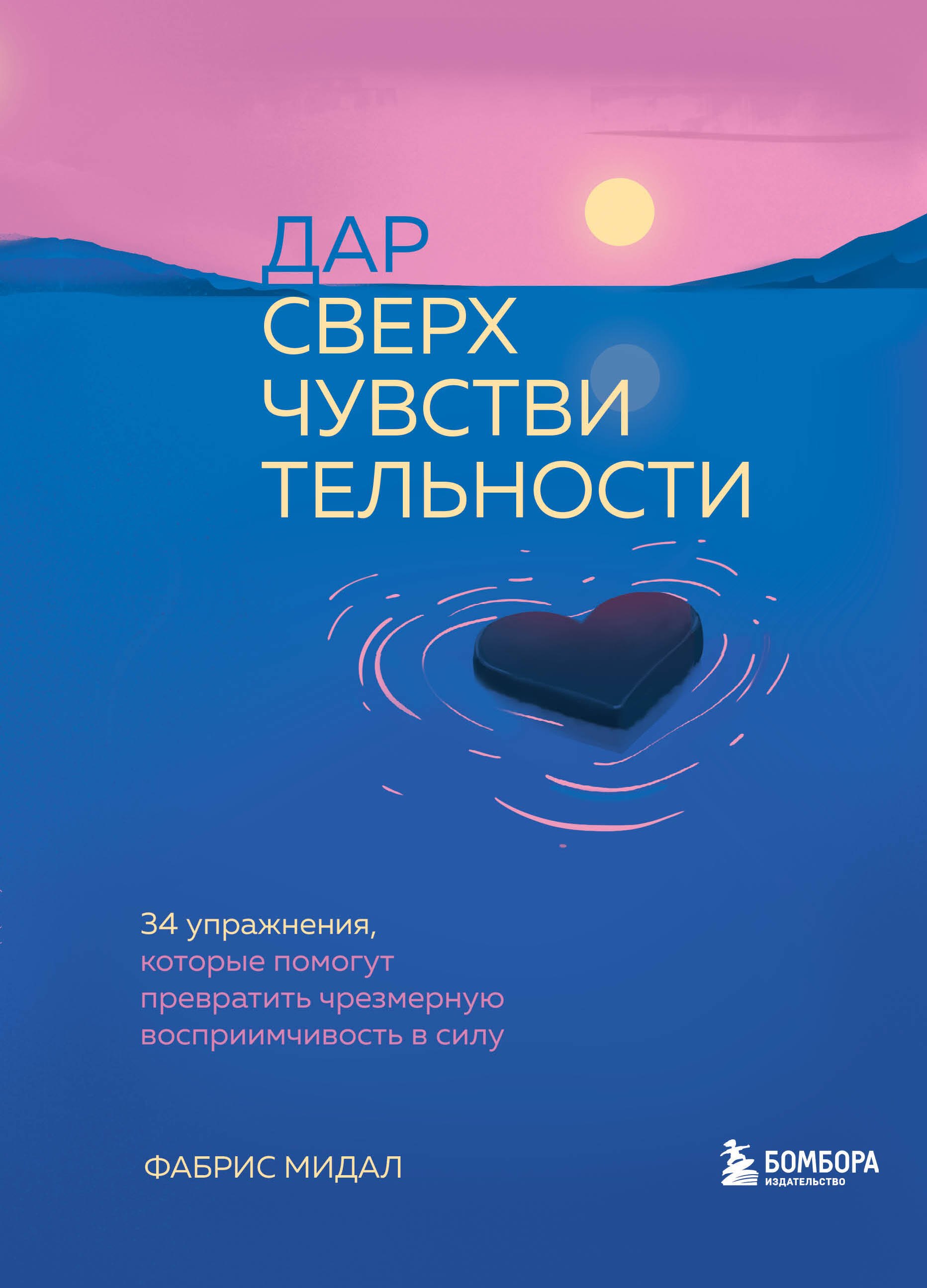 

Дар сверхчувствительности. 34 упражнения, которые помогут превратить чрезмерную восприимчивость в силу