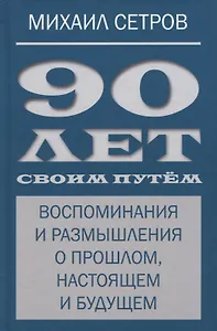 90 лет своим путем. Воспоминая и размышления о прошлом, настоящем и будущем