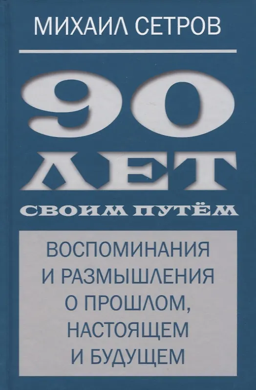 Книга 90 лет своим путем. Воспоминая и размышления о прошлом, настоящем и будущем (Михаил Сетров) — 1