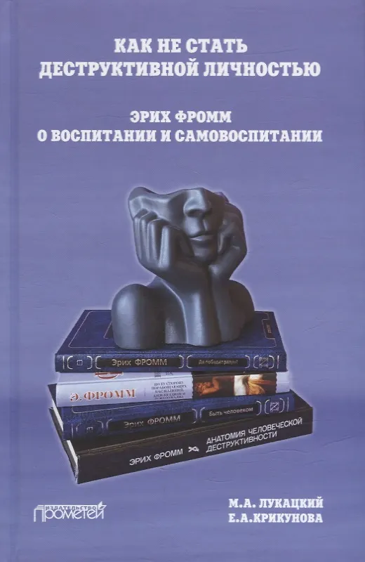 Книга Как не стать деструктивной личностью: Эрих Фромм о воспитании и самовоспитании: Монография (Михаил Лукацкий, Елизавета Крикунова) — 1