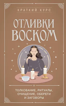 Книга Отливки воском. Толкование, ритуалы, очищение, обереги и заговоры ()