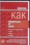 Как уберечься от пули, или Жизнь наша советская: Советы на все случаи жизни