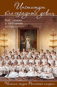 Институт благородных девиц. Быт, нравы и любовные истории