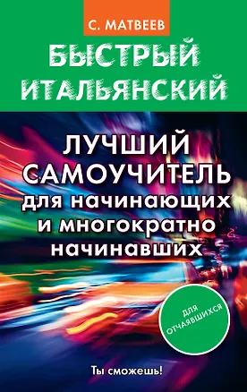 Книга Быстрый итальянский. Лучший самоучитель для начинающих и многократно начинавших (Сергей Матвеев)