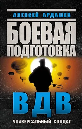 Книга Боевая подготовка ВДВ. Универсальный солдат (Алексей Ардашев)